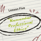 Lesson Five: Remember Professional Ethics